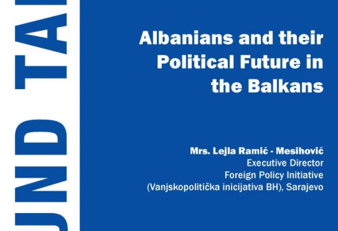 BSC Round Table on - Albanians and their Political Future in the Balkans