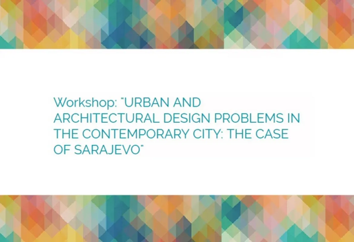 Workshop: "Urban and architectural design problems in the contemporary city: The case of Sarajevo"
