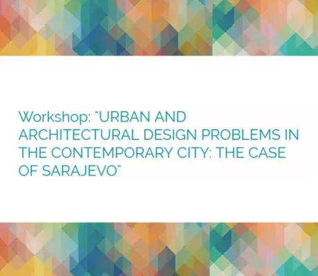Workshop: "Urban and architectural design problems in the contemporary city: The case of Sarajevo"
