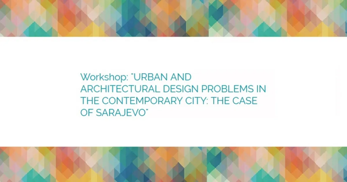Workshop: "Urban and architectural design problems in the contemporary city: The case of Sarajevo"